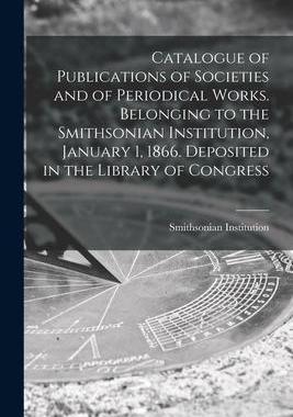[预订]Catalogue of Publications of Societies and of Periodical Works. Belonging to the Smithsonian Institu 9781014660916