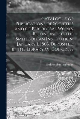 [预订]Catalogue of Publications of Societies and of Periodical Works. Belonging to the Smithsonian Institu 9781014660916