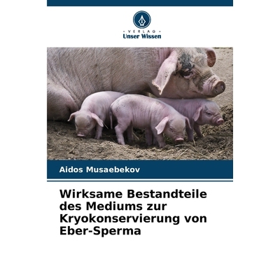 预订 Wirksame Bestandteile des Mediums zur Kryokonservierung von Eber-Sperma: DE: 9786209024788
