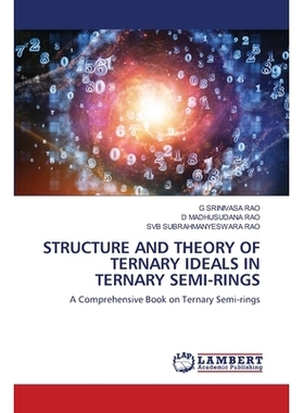 预订 Structure and Theory of Ternary Ideals in Ternary Semi-Rings 三元半环三元理想的结构与理论: 9786202802000