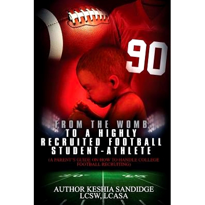 预订 From the Womb to a Highly Recruited Football Student-Athlete: A Parent’s Guide on How to Handle College Football R