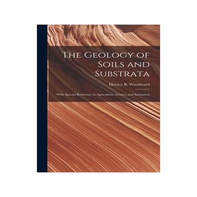 [预订]The Geology of Soils and Substrata: With Special Reference to Agriculture, Estates, and Sanitation 9781013986826