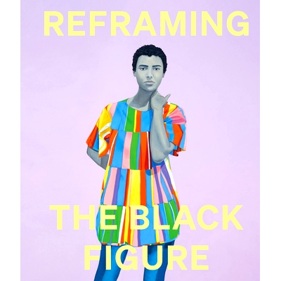 Reframing The Black Figure Introduction To Contemporary Blac: An Introduction to Contemporary Black Figuration 重塑