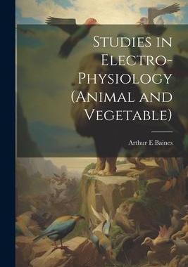 [预订]Studies in Electro-physiology (animal and Vegetable) 9781021455048