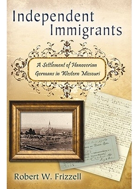 预订 Independent Immigrants: A Settlement of Hanoverian Germans in Western Missouri Volume 1: 9780826219367