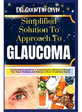 预订 Simplified Solution Approach To GLAUCOMA: Illuminating Perspectives: A Comprehensive Approach to Elevate Your Visua