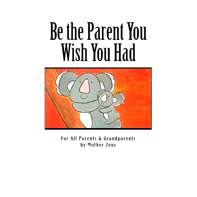 预订 Be the Parent You Wish You Had: For All Parents & Grandparents: 9781539082330