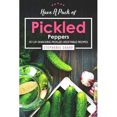 预订 Have A Pack of Pickled Peppers: 30 Lip-Smacking Pickled Vegetable Recipes: 9781094809441