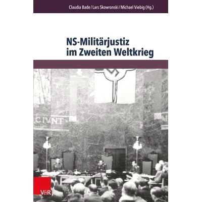 预订 NS-Militärjustiz im Zweiten Weltkrieg: Disziplinierungs- und Repressionsinstrument in europäischer Dimension *