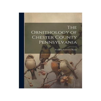 [预订]The Ornithology of Chester County Pennsylvania 9781021422354