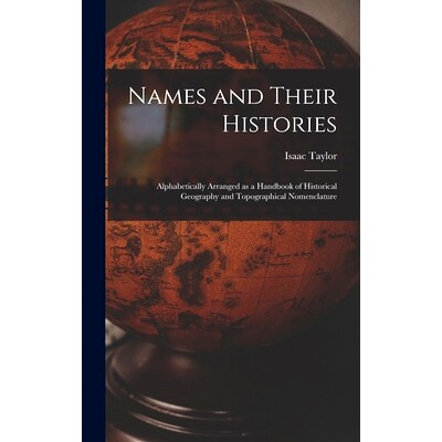 预订 Names and Their Histories: Alphabetically Arranged as a Handbook of Historical Geography and Topographical Nomencla