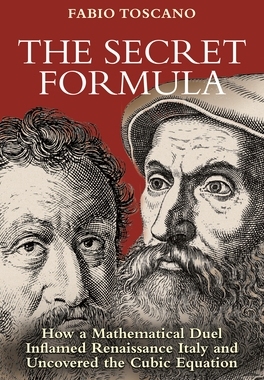 The Secret Formula: How a Mathematical Duel Inflamed Renaissance Italy and Uncovered the Cubic Equation