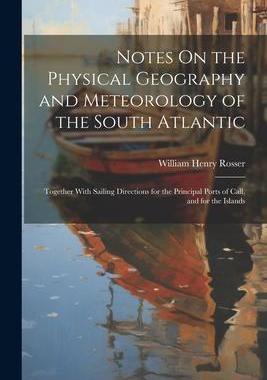 [预订]Notes On the Physical Geography and Meteorology of the South Atlantic: Together With Sailing Directi 9781021602770
