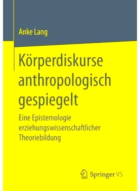 预订 Körperdiskurse anthropologisch gespiegelt: Eine Epistemologie erziehungswissenschaftlicher Theoriebildung: 9783658
