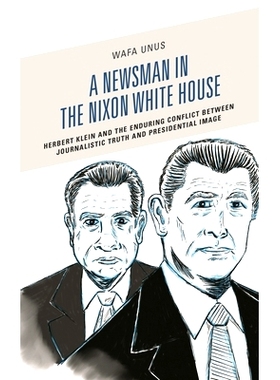预订 A Newsman in the Nixon White House: Herbert Klein and the Enduring Conflict between Journalistic Truth and Presiden