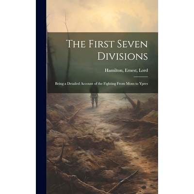 预订 The First Seven Divisions: Being a Detailed Account of the Fighting From Mons to Ypres: 9781019944356