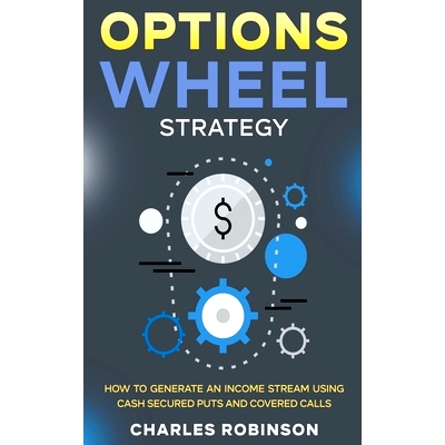 预订 Options Wheel Strategy: How to Generate an Income Stream Using Cash Secured Puts and Covered Calls