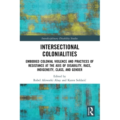 预订 Intersectional Colonialities: Embodied Colonial Violence and Practices of Resistance at the Axis of Disability, Rac