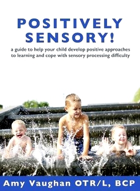 预订 Positively Sensory!: A Guide to Help Your Child Develop Positive Approaches to Learning and Cope with Sensory Proce