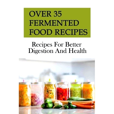 预订 Over 35 Fermented Food Recipes: Recipes For Better Digestion And Health: Fermentation For Beginners: 9798528002866