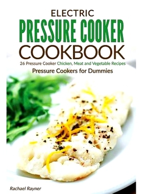预订 Electric Pressure Cooker Cookbook: 26 Pressure Cooker Chicken, Meat and Vegetable Recipes - Pressure Cookers for Du