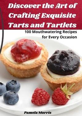 [预订]Discover the Art of Crafting Exquisite Tarts and Tartlets 9781835007136