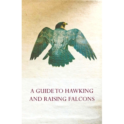 预订 A Guide to Hawking and Raising Falcons - With Chapters on the Language of Hawking, Short Winged Hawks and Hunting w