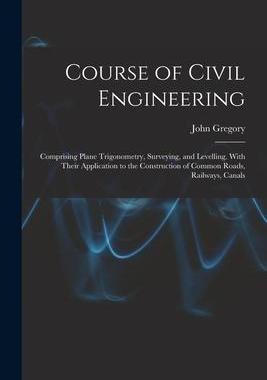 [预订]Course of Civil Engineering: Comprising Plane Trigonometry, Surveying, and Levelling. With Their App 9781017388268
