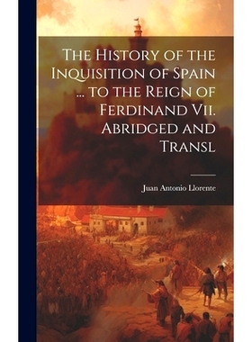 预订 The History of the Inquisition of Spain ... to the Reign of Ferdinand Vii. Abridged and Transl: 9781019659786
