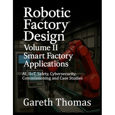 预订 Robotic Factory Design: Volume II Smart Factory Applications: AI, IIoT, Safety, Cybersecurity, Commissioning and Ca