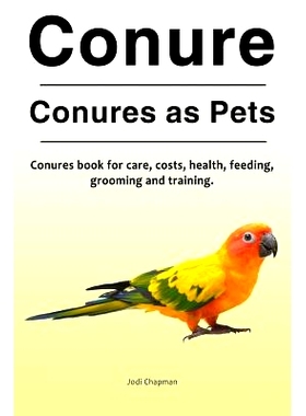 预订 Conure. Conures as Pets. Conures book for care, costs, health, feeding, grooming and training.: 9781788650120