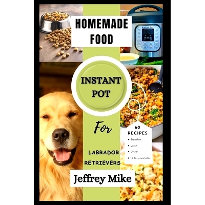 预订 Instant Pot Cookbook for Labrador Retrievers: Quick and Easy homemade food recipes: 9798322389736