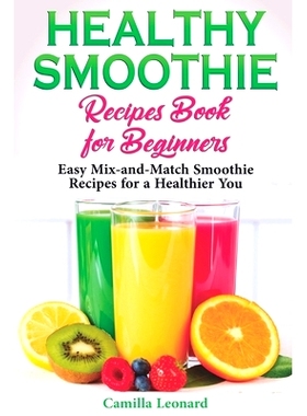 预订 Healthy Smoothie Recipes Book for Beginners: Easy Mix-and-Match Smoothie Recipes for a Healthier You