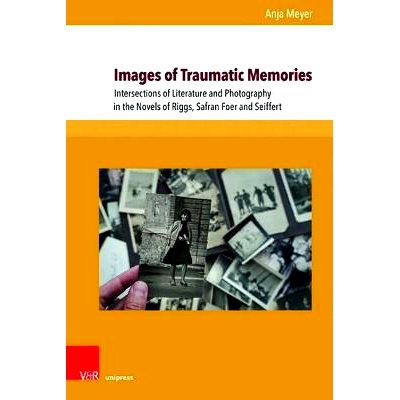 预订 Images of Traumatic Memories: Intersections of Literature and Photography in the Novels of Riggs, Safran Foer and S