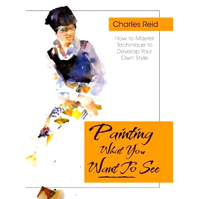 预订 Painting What (You Want) to See: Forty-Six Lessons, Assignments, and Painting Critiques on Watercolor and Oil: 9781