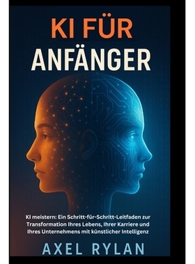 预订 KI Für Anfänger: KI meistern: Ein Schritt-für-Schritt-Leitfaden zur Transformation Ihres Lebens, Ihrer Karriere