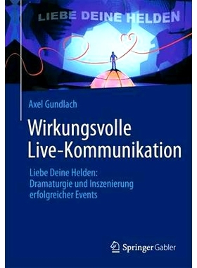 预订 Wirkungsvolle Live-Kommunikation: Liebe Deine Helden: Dramaturgie und Inszenierung erfolgreicher Events 有效的现场