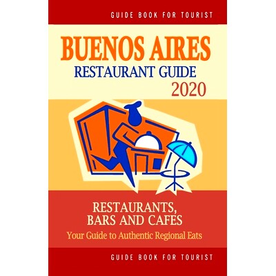 预订 Buenos Aires Restaurant Guide 2020: Your Guide to Authentic Regional Eats in Buenos Aires, Argentina (Restaurant Gu