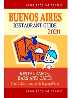 预订 Buenos Aires Restaurant Guide 2020: Your Guide to Authentic Regional Eats in Buenos Aires, Argentina (Restaurant Gu