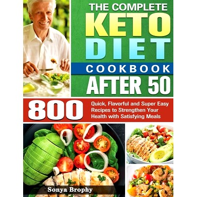 预订 The Complete Keto Diet Cookbook After 50: 800 Quick, Flavorful and Super Easy Recipes to Strengthen Your Health wit