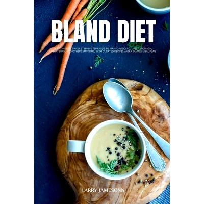 预订 Bland Diet: A Beginner’s 2-Week Step-by-Step Guide to Managing GERD, Upset Stomach, Heartburn, and Other Symptoms,