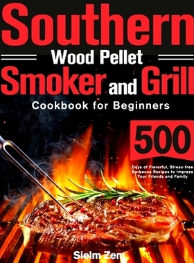 预订 Southern Wood Pellet Smoker and Grill Cookbook for Beginners: 500 Days of Flavorful, Stress-free Barbecue Recipes t