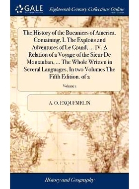 预订 The History of the Bucaniers of America. Containing, I. The Exploits and Adventures of Le Grand, ... IV. A Relation