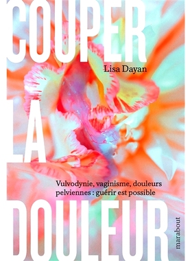 预订 Couper la douleur : vulvodynie, vaginisme, douleurs pelviennes : guérir est possible 减少疼痛：外阴痛、*痉挛、