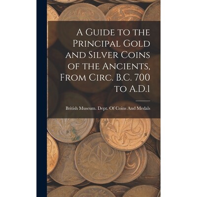 预订 A Guide to the Principal Gold and Silver Coins of the Ancients, From Circ. B.C. 700 to A.D.1 9781017379341