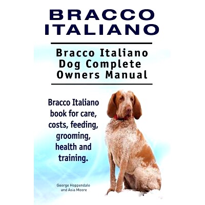 预订 Bracco Italiano. Bracco Italiano Dog Complete Owners Manual. Bracco Italiano book for care, costs, feeding, groomin