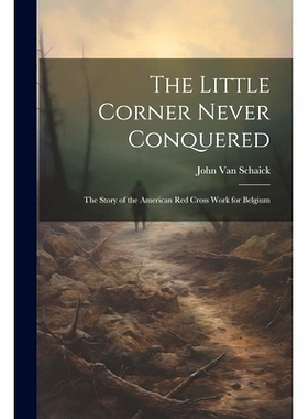 预订 The Little Corner Never Conquered: The Story of the American Red Cross Work for Belgium: 9781022783119