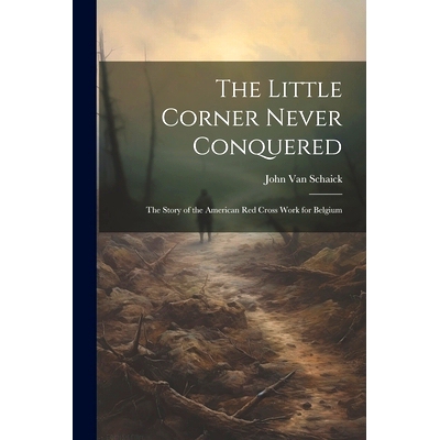 预订 The Little Corner Never Conquered: The Story of the American Red Cross Work for Belgium: 9781022783119