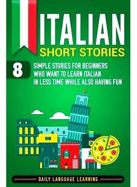 预订 Italian Short Stories: 8 Simple Stories for Beginners Who Want to Learn Italian in Less Time While Also Having Fun:
