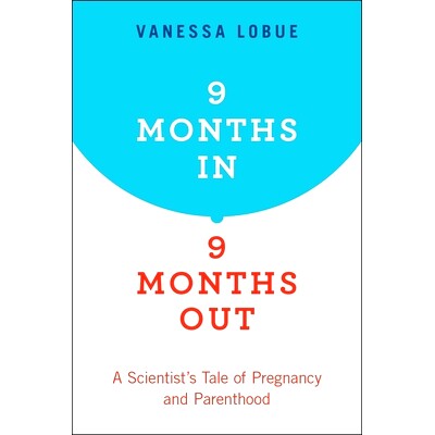 9 Months In, 9 Months Out: A Scientist’s Tale of Pregnancy and Parenthood 怀胎九月,出生九月:一位科学家关于怀孕和生育